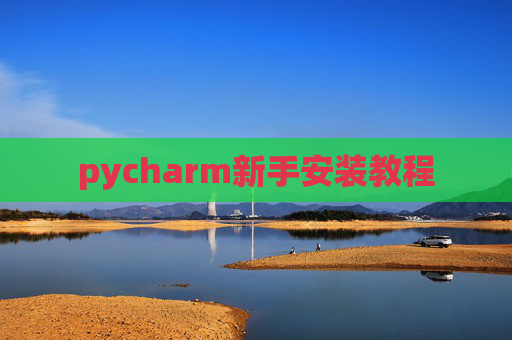 pycharm新手安装教程 pycharm新手安装教程
